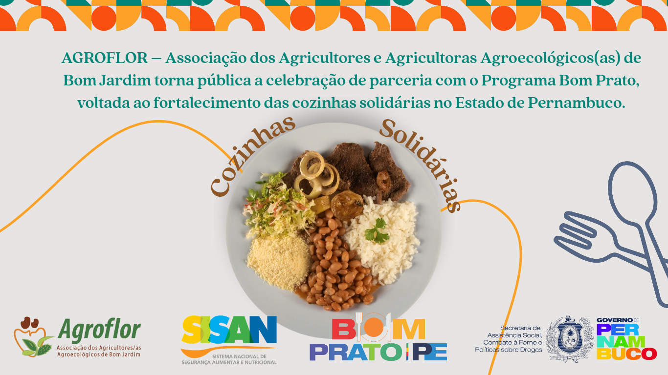 AGROFLOR – Associação dos Agricultores e Agricultoras Agroecológicos(as) de Bom Jardim torna pública a celebração de parceria com o Programa Bom Prato, voltada ao fortalecimento das cozinhas solidárias no Estado de Pernambuco.